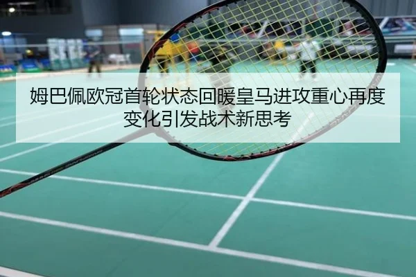 姆巴佩欧冠首轮状态回暖皇马进攻重心再度变化引发战术新思考
